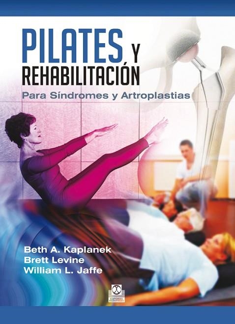 PILATES Y REHABILITACION PARA SINDROMES Y ARTROPLASTIAS DE CADERA Y RODILLA | 9788499104478 | KAPLANEK,BETH A. LEVINE,BRETT JAFFE,WILLIAM L.