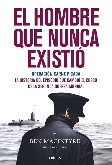 HOMBRE QUE NUNCA EXISTIO. OPERACION CARNE PICADA. LA HISTORIA DEL EPISODIO QUE CAMBIO EL CURSO DE LA SEGUNDA GUERRA MUNDIAL | 9788498926705 | MACINTYRE,BEN