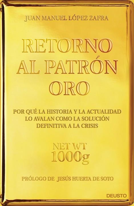 RETORNO AL PATRON ORO. POR QUE LA HISTORIA Y LA ACTUALIDAD LO AVALAN COMO LA SOLUCION DEFINITIVA A LA CRISIS | 9788423418480 | LOPEZ ZAFRA.JUAN MANUEL