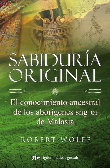 SABIDURIA ORIGINAL. EL CONOCIMIENTO ANCESTRAL DE LOS ABORIGENES SNG´OI DE MALASIA | 9788493917289 | WOLFF,ROBERT