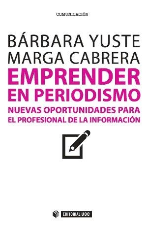 EMPRENDER EN PERIODISMO. NUEVAS OPORTUNIDADES PARA EL PREFESIONAL DE LA INFORMACION | 9788490640708 | YUSTE,BARBARA CABRERA,MARGA