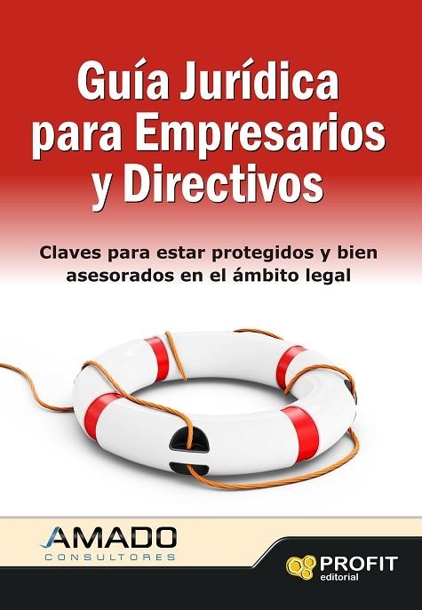 GUIA JURIDICA PARA EMPRESARIOS Y DIRECTIVOS. CLAVES PARA ESTAR PROTEGIDOS Y BIEN ASESORADOS EN EL AMBITO LEGAL | 9788415330738 | AMADO CONSULTORES