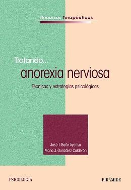 TRATANDO... ANOREXIA NERVIOSA. TECNICAS Y ESTRATEGIAS PSICOLOGICAS | 9788436831467 | BAILE AYENSA,JOSE GONZALEZ CALDERON,MARIA