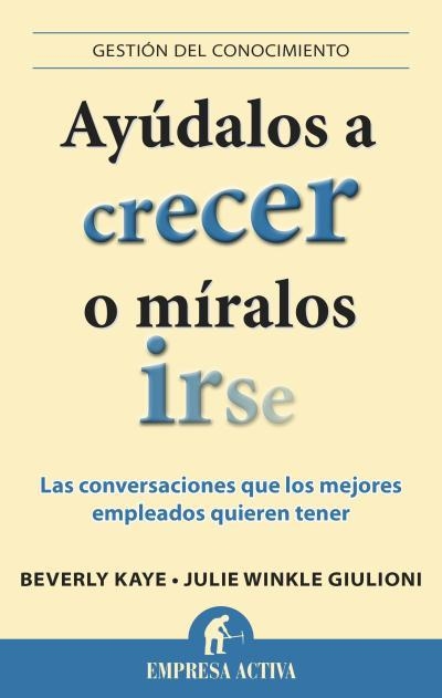 AYUDALOS A CRECER O MIRALOS IRSE. LAS CONVERSACIONES QUE LOS MEJORES EMPLEADOS QUIEREN TENER | 9788496627901 | KAYE,BEVERLY WINKLE GIULIONI,JULIE