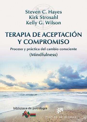 TERAPIA DE ACEPTACION Y COMPROMISO. PROCESO Y PRACTICA DEL CAMBIO CONSCIENTE (MINDFULNESS) | 9788433026958 | WILSON,KELLY G. HAYES,STEVEN C. STROSAHL,KIRK