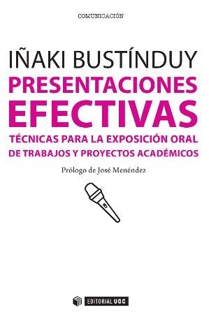 PRESENTACIONES EFECTIVAS. TECNICAS PARA LA EXPOSICION ORAL DE TRABAJOS Y PROYECTOS ACADEMICOS | 9788490292532 | BUSTINDUY,IÑAKI