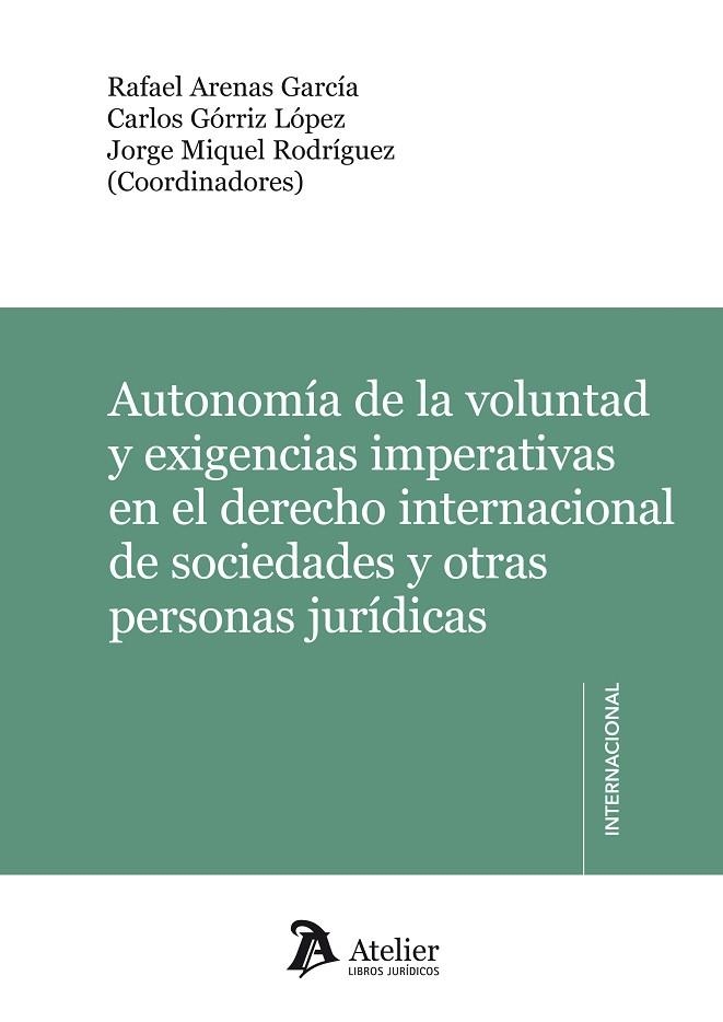 AUTONOMIA DE LA VOLUNTAD Y EXIGENCIAS IMPERATIVAS EN EL DERECHO INTERNACIONAL DE SOCIEDADES Y OTRAS PERSONAS JURIDICAS | 9788415690412 | MIQUEL RODRIGUEZ,JORGE ARENAS GARCIA,RAFAEL GORRIZ LOPEZ,CARLOS