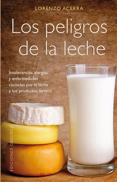 PELIGROS DE LA LECHE. INTOLERANCIAS ALERGIAS Y ENFERMEDADES CAUSADAS POR LA LECHE Y LOS PRODUCTOS LACTEOS | 9788497779272 | ACERRA,LORENZO