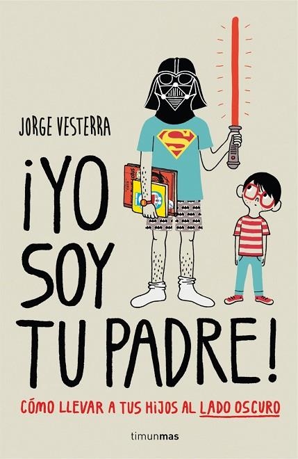 YO SOY TU PADRE. CÓMO LLEVAR A TUS HIJOS AL LADO OSCURO | 9788448019105 | VESTERRA,JORGE