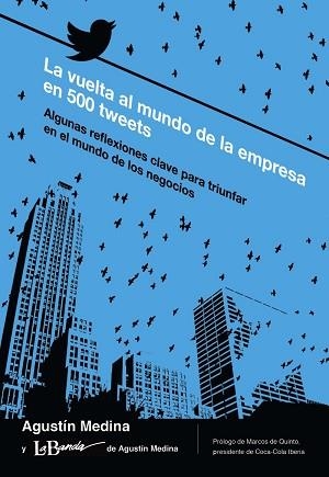 VUELTA AL MUNDO DE LA EMPRESA EN 500 TWEETS. ALGUNAS REFLEXIONES CLAVE PARA TRIUNFAR EN EL MUNDO DE LOS NEGOCIOS | 9788436831191 | MEDINA,AGUSTIN