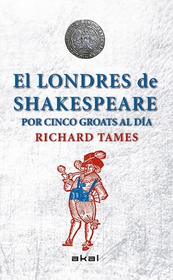 LONDRES DE SHAKESPEARE POR CINCO GROATS AL DIA | 9788446039495 | TAMES,RICHARD