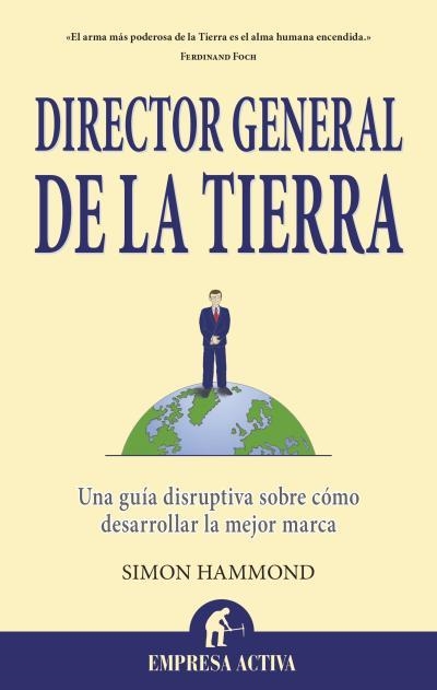 DIRECTOR GENERAL DE LA TIERRA. UNA GUIA DISRUPTIVA SOBRE COMO DESARROLLAR LA MEJOR MARCA | 9788496627871 | HAMMOND,SIMON