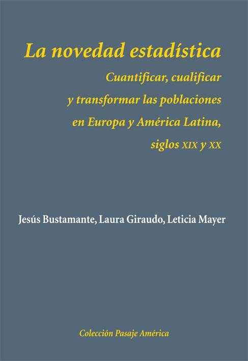 NOVEDAD ESTADISTICA. CUANTIFICAR, CUALIFICAR Y TRANSFORMAR LAS POBLACIONES EN EUROPA Y AMERICA LATINA, SIGLOS XIX Y XX | 9788496813922 | BUSTAMANTE,JESUS GIRAUDO,LAURA MAYER,LETICIA