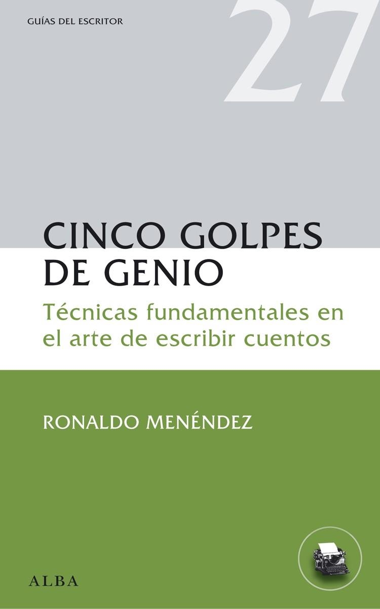 CINCO GOLPES DE GENIO. TECNICAS FUNDAMENTALES EN EL ARTE DE ESCRIBIR CUENTOS | 9788484288930 | MENENDEZ,RONALDO