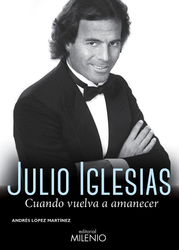 JULIO IGLESIAS. CUANDO VUELVA A AMANECER | 9788497435864 | LOPEZ MARTINEZ,ANDRES