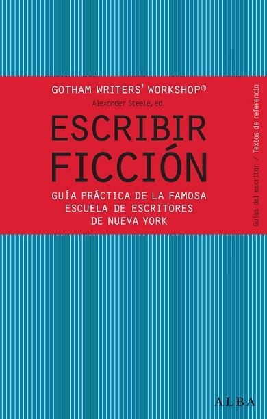 ESCRIBIR FICCION. GUÍA PRÁCTICA DE LA FAMOSA ESCUELA DE ESCRITORES DE NUEVA YORK | 9788484287810 | GOTHAM WRITERS,WORKSHOP