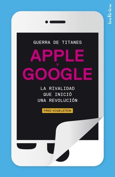 GUERRA DE TITANES. APPLE Y GOOGLE. LA RIVALIDAD QUE INICIO UNA REVOLUCION | 9788415732051 | VOGELSTEIN,FRED