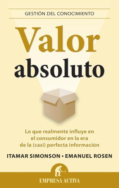 VALOR ABSOLUTO. LO QUE REALMENTE INFLUYE EN EL CONSUMIDOR EN LA ERA DE LA (CASI) PERFECTA INFORMACION | 9788496627987 | ROSEN,EMANUEL SIMONSON,ITAMAR