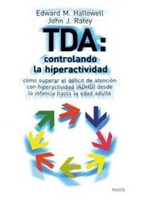 TDA CONTROLANDO LA HIPERACTIVIDAD COMO SUPERAR EL DEFICIT DE ATENCION CON HIPERACTIVIDAD DESDE LA INFANCIA HASTA LA EDAD ADULTA | 9788449311215 | HALLOWELL,EDWARD M. RATEY,JOHN J.