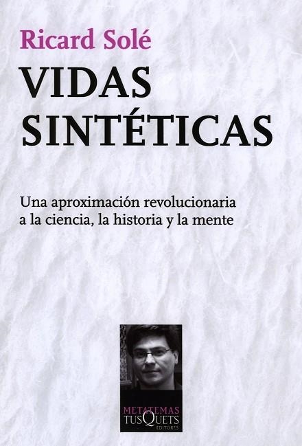 VIDAS SINTETICAS. UNA APROXIMACION REVOLUCIONARIA A LA CIENCIA, LA HISTORIA Y LA MENTE | 9788483833926 | SOLE,RICARD V.