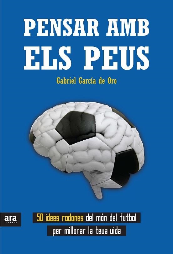 PENSAR AMB ELS PEUS. 50 IDEES RODONES DEL MON DEL FUTBOL PER MILLORAR LA TEVA VIDA | 9788415642596 | GARCIA DE ORO,GABRIEL