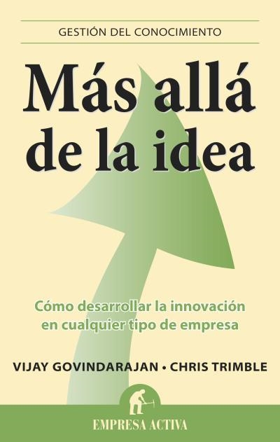 MAS ALLA DE LA IDEA. COMO DESARROLLAR LA INNOVACION EN CUALQUIER TIPO DE EMPRESA | 9788496627888 | TRIMBLE,CHRIS GOVINDARAJAN,RAJARAM