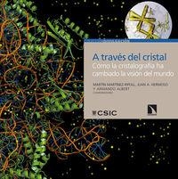 A TRAVES DEL CRISTAL. COMO LA CRISTALOGRAFIA HA CAMBIADO LA VISION DEL MUNDO | 9788483199060 | MARTINEZ-RIPOLL,MARTIN HERMOSO,JUAN ALBERT,ARMANDO