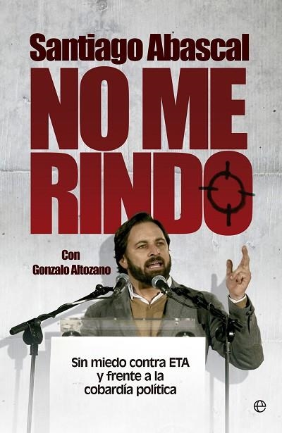 NO ME RINDO. SIN MIEDO CONTRA ETA Y FRENTE A LA COBARDIA POLITICA | 9788490601327 | ABASCAL,SANTIAGO ALTOZANO,GONZALO