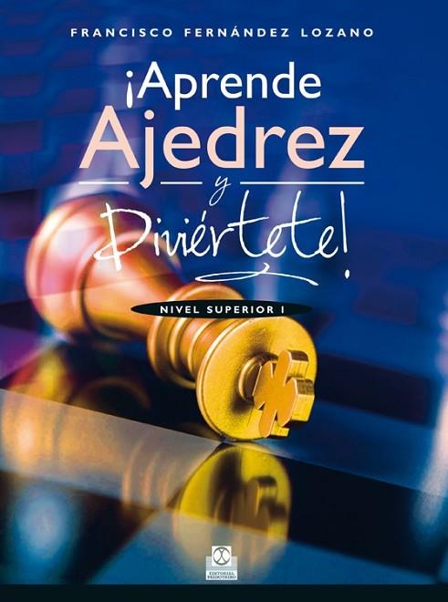 APRENDE AJEDREZ Y DIVIERTETE. NIVEL SUPERIOR 1 | 9788499104676 | FERNANDEZ LOZANO,FRANCISCO