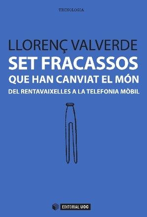 SET FRACASSOS QUE HAN CANVIAT EL MON. DEL RENTAVAIXELLES A LA TELEFONIA MOBIL | 9788490641033 | VALVERDE,LLORENÇ