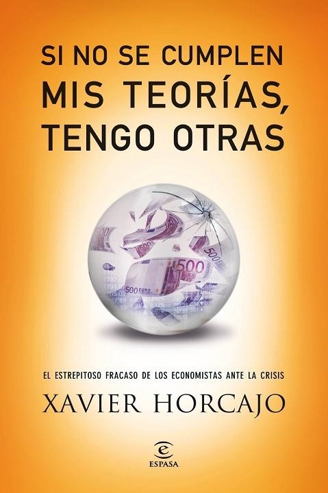 SI NO SE CUMPLEN MIS TEORIAS, TENGO OTRAS. EL ESTREPITOSO FRACASO DE LOS ECONOMISTAS ANTE LA CRISIS | 9788467040753 | HORCAJO,XAVIER