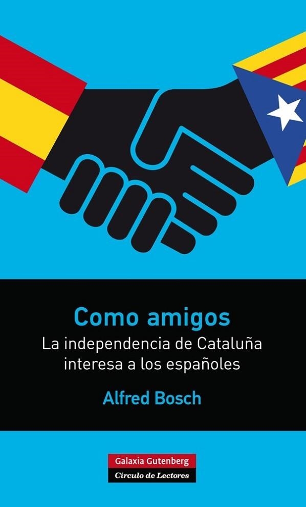 COMO AMIGOS. LA INDEPENDENCIA DE CATALUÑA INTERESA A LOS ESPAÑOLES | 9788416072286 | BOSCH,ALFRED