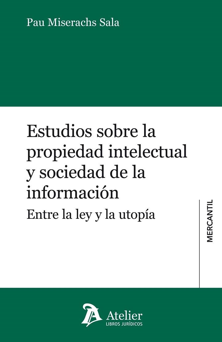 ESTUDIOS SOBRE LA PROPIEDAD INTELECTUAL Y SOCIEDAD DE LA INFORMACION. ENTRE LA LEY Y LA UTOPIA | 9788415690498 | MISERACHS SALA,PAU