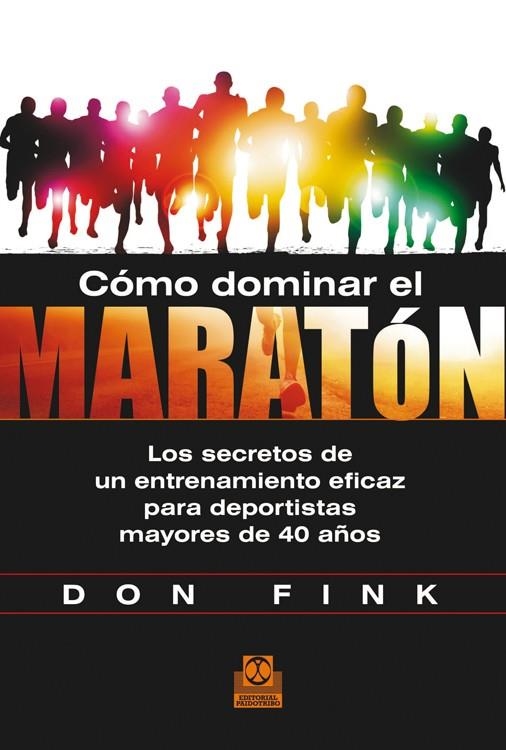 COMO DOMINAR EL MARATON. LOS SECRETOS DE UN ENTRENAMIENTO EFICAZ PARA DEPORTISTA MAYORES DE 40 AÑOS | 9788499104423 | FINK,DON