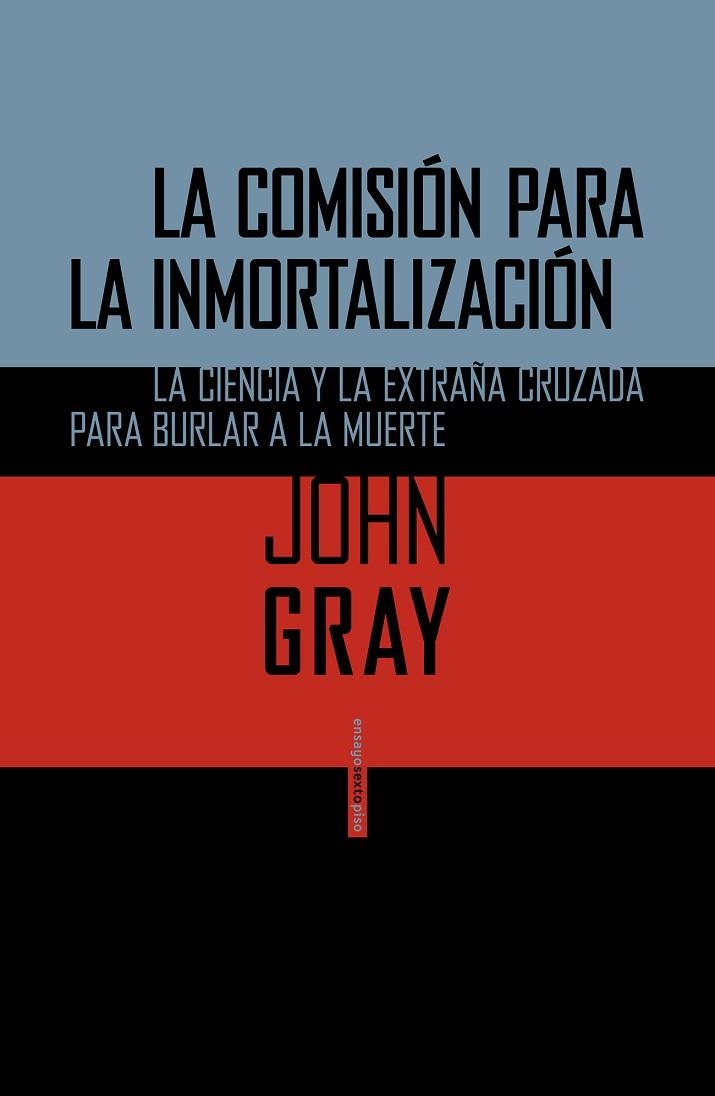 COMISION PARA LA INMORTALIZACION.LA CIENCIA Y LA EXTRAÑA CRUZADA PARA BURLAR LA MUERTE | 9788415601715 | GRAY,JOHN