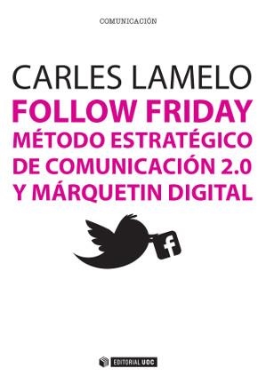 FOLLOW FRIDAY. METODO ESTRATEGICO DE COMUNICACION 2.0 Y MARQUETING DIGITAL | 9788490641019 | LAMELO,CARLES