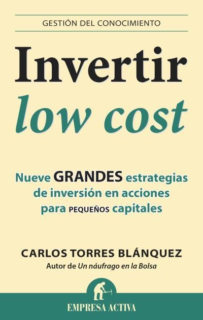 INVERTIR LOW COST. NUEVE GRANDES ESTRATEGIAS DE INVERSION EN ACCIONES PARA PEQUEÑOS CAPITALES | 9788496627949 | TORRES BLANQUEZ,CARLOS