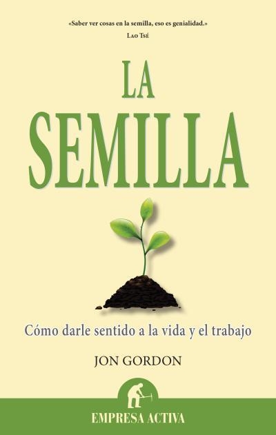 SEMILLA. COMO DARLE SENTIDO A LA VIDA Y EL TRABAJO | 9788496627864 | GORDON,JON