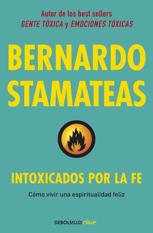 INTOXICADOS POR LA FE. COMO VIVIR UNA ESPIRITUALIDAD FELIZ | 9788490622247 | STAMATEAS,BERNARDO