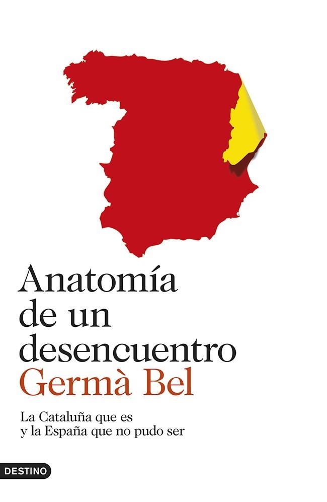 ANATOMIA DE UN DESENCUENTRO. LA CATALUÑA QUE ES Y LA ESPAÑA QUE NO PUDO SER | 9788423347278 | BEL,GERMA