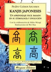 KANJIS JAPONESES. UN APRENDIZAJE FACIL BASADO EN SU ETIMOLOGIA Y EVOLUCION CON LA COLABORACION DE SHIHO MIYAGI | 9788478134144 | CEINOS ARCONES,PEDRO MIYAGI,SHIHO HUA,WEI