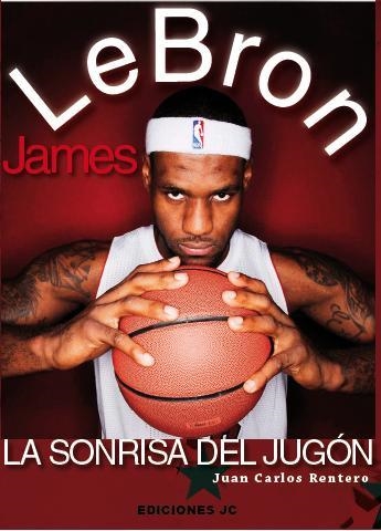 LEBRON JAMES. LA SONRISA DEL JUGON | 9788415448044 | RENTERO,JUAN CARLOS