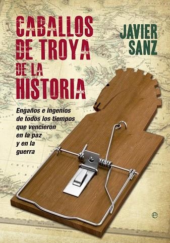 CABALLOS DE TROYA DE LA HISTORIA. ENGAÑOS E INGENIOS DE TODOS LOS TIEMPOS | 9788490600184 | SANZ,JAVIER