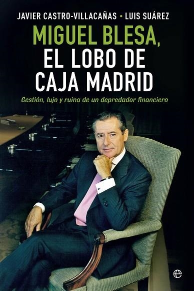 MIGUEL BLESA. EL LOBO DE CAJA MADRID | 9788490601877 | CASTRO-VILLACAÑAS,JAVIER SUAREZ,LUIS