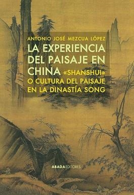 EXPERIENCIA DEL PAISAJE EN CHINA. SHANSHUI. CULTURA DEL PAISAJE EN LA DINASTIA SONG | 9788415289869 | MEZCUA LOPEZ,A.