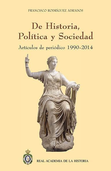 DE HISTORIA, POLITICA Y SOCIEDAD. ARTICULOS DE PERIODICO 1990-2014 | 9788415069676 | RODRIGUEZ ADRADOS,FRANCIS