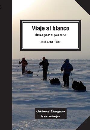 VIAJE AL BLANCO. ULTIMO GRADO AL POLO NORTE | 9788490642306 | CANAL-SOLER,JORDI