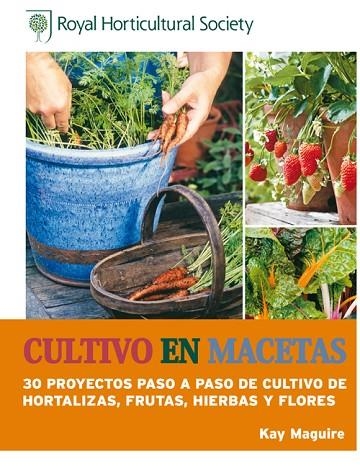 CULTIVO EN MACETAS: 30 PROYECTOS PASO A PASO DE CULTIVO DE HORTALIZAS, FRUTAS, HIERBAS Y FLORES | 9788415053385 | MAGUIRE,KAY