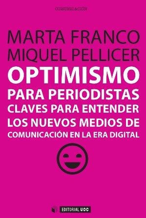 OPTIMISMO PARA PERIODISTAS. CLAVES PARA ENTENDER LOS NUEVOS MEDIOS | 9788490641071 | FRANCO,MARTA PELLICER,MIQUEL