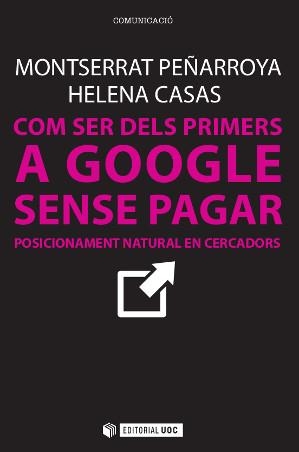 COM SER DELS PRIMERS A GOOGLE SENSE PAGAR. POSICIONAMENT NATURAL EN CERCADORS | 9788490642436 | PEÑARROYA,MONTSERRAT CASAS,HELENA